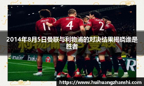2014年8月5日曼联与利物浦的对决结果揭晓谁是胜者