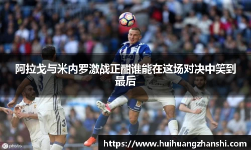 阿拉戈与米内罗激战正酣谁能在这场对决中笑到最后