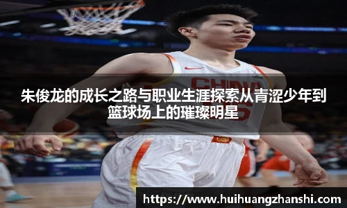 朱俊龙的成长之路与职业生涯探索从青涩少年到篮球场上的璀璨明星