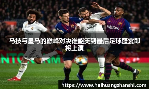 马技与皇马的巅峰对决谁能笑到最后足球盛宴即将上演