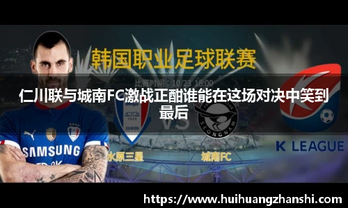 仁川联与城南FC激战正酣谁能在这场对决中笑到最后