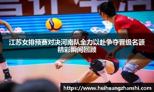 江苏女排预赛对决河南队全力以赴争夺晋级名额精彩瞬间回顾