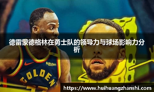 德雷蒙德格林在勇士队的领导力与球场影响力分析