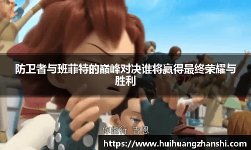 防卫者与班菲特的巅峰对决谁将赢得最终荣耀与胜利